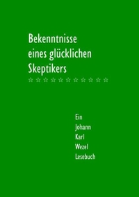 Buchcover: Johann Karl Wezel. Bekenntnisse eines glücklichen Skeptikers - Ein Johann-Karl-Wezel-Lesebuch. Mattes Verlag, Heidelberg, 2018.