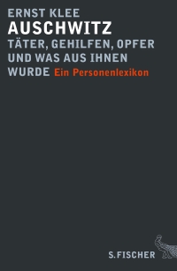 Buchcover: Ernst Klee. Auschwitz - Täter, Gehilfen, Opfer und was aus ihnen wurde. Ein Personenlexikon. S. Fischer Verlag, Frankfurt am Main, 2013.