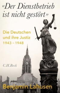 Cover: Benjamin Lahusen. 'Der Dienstbetrieb ist nicht gestört' - Die Deutschen und ihre Justiz 1943-1948. Habil.. C.H. Beck Verlag, München, 2022.