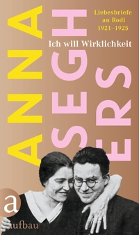 Anna Seghers. Ich will Wirklichkeit - Liebesbriefe an Rodi 1921-1925. Aufbau Verlag, Berlin, 2025.