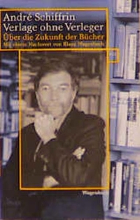 Buchcover: Andre Schiffrin. Verlage ohne Verleger - Über die Zukunft der Bücher. Klaus Wagenbach Verlag, Berlin, 2000.