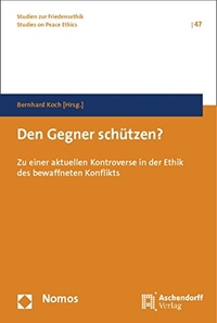 Buchcover: Bernhard Koch (Hg.). Den Gegner schützen? - Zu einer aktuellen Kontroverse in der Ethik des bewaffneten Konflikts. Nomos Verlag, Baden-Baden, 2014.