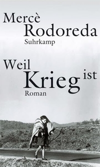 Buchcover: Merce Rodoreda. Weil Krieg ist - Roman. Suhrkamp Verlag, Berlin, 2007.