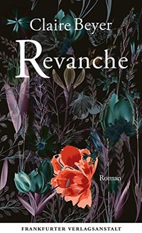 Buchcover: Claire Beyer. Revanche - Roman. Frankfurter Verlagsanstalt, Frankfurt am Main, 2019.