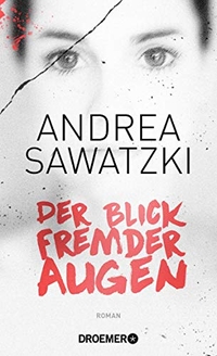 Buchcover: Andrea Sawatzki. Der Blick fremder Augen - Roman. Droemer Knaur Verlag, München, 2015.
