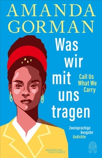 Buchcover: Amanda Gorman. Was wir mit uns tragen - Call Us What We Carry:  - Zweisprachige Ausgabe. Hoffmann und Campe Verlag, Hamburg, 2022.