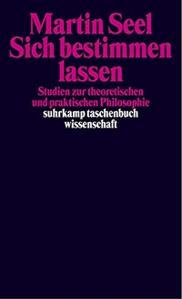Buchcover: Martin Seel. Sich bestimmen lassen - Studien zur theoretischen und praktischen Philosophie. Suhrkamp Verlag, Berlin, 2002.