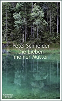 Buchcover: Peter Schneider. Die Lieben meiner Mutter. Kiepenheuer und Witsch Verlag, Köln, 2013.