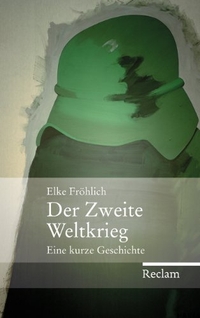 Buchcover: Elke Fröhlich. Der Zweite Weltkrieg - Eine kurze Geschichte. Reclam Verlag, Stuttgart, 2014.