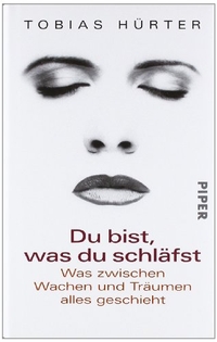 Buchcover: Tobias Hürter. Du bist, was Du schläfst - Was zwischen Wachen und Träumen alles geschieht. Piper Verlag, München, 2011.
