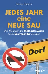 Buchcover: Sabine Dietrich. Jedes Jahr eine neue Sau - Wie Manager den Methodenwahn durch Souveränität ersetzen. Wiley-VCH, Weinheim, 2019.