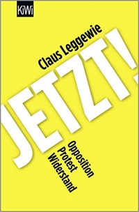 Buchcover: Claus Leggewie. Jetzt! - Opposition, Protest, Widerstand. Kiepenheuer und Witsch Verlag, Köln, 2019.