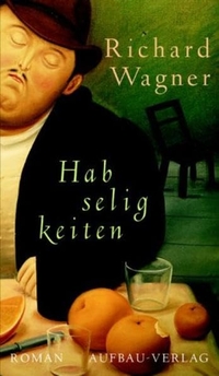 Buchcover: Richard Wagner. Habseligkeiten - Roman. Aufbau Verlag, Berlin, 2004.