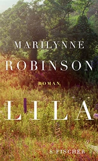 Cover: Marilynne Robinson. Lila - Gilead-Trilogie, Band 3. Roman. S. Fischer Verlag, Frankfurt am Main, 2015.
