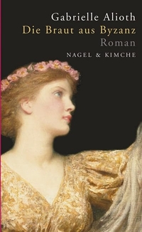 Buchcover: Gabrielle Alioth. Die Braut aus Byzanz - Roman. Nagel und Kimche Verlag, Zürich, 2008.