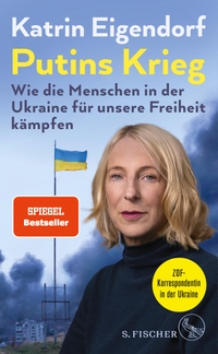 Buchcover: Katrin Eigendorf. Putins Krieg  -  Wie die Menschen in der Ukraine für unsere Freiheit kämpfen. S. Fischer Verlag, Frankfurt am Main, 2022.