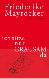 Buchcover: Friederike Mayröcker. ich sitze nur GRAUSAM da . Suhrkamp Verlag, Berlin, 2012.