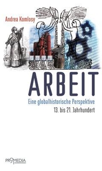 Buchcover: Andrea Komlosy. Arbeit - Eine globalhistorische Perspektive. 13. bis 21. Jahrhundert. Promedia Verlag, Wien, 2014.