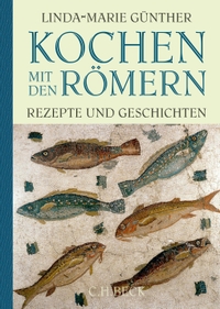 Buchcover: Linda-Marie Günther. Kochen mit den Römern - Rezepte und Geschichten. C.H. Beck Verlag, München, 2015.