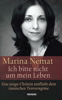 Buchcover: Marina Nemat. Ich bitte nicht um mein Leben - Eine junge Christin entflieht dem iranischen Terrorregime. Weltbild Verlag, Augsburg, 2007.