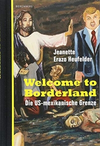 Buchcover: Jeanette Erazo Heufelder. Welcome to Borderland - Die US-mexikanische Grenze. Berenberg Verlag, Berlin, 2018.