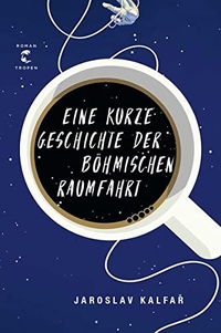 Cover: Jaroslav Kalfar. Eine kurze Geschichte der böhmischen Raumfahrt - Roman. Tropen Verlag, Stuttgart, 2017.