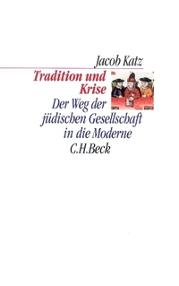 Buchcover: Jacob Katz. Tradition und Krise - Der Weg der jüdischen Gesellschaft in die Moderne. C.H. Beck Verlag, München, 2002.