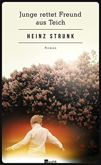 Buchcover: Heinz Strunk. Junge rettet Freund aus Teich - Roman. Rowohlt Verlag, Hamburg, 2013.