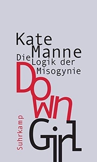 Buchcover: Kate Manne. Down Girl - Die Logik der Misogynie. Suhrkamp Verlag, Berlin, 2019.
