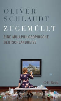 Buchcover: Oliver Schlaudt. Zugemüllt - Eine müllphilosophische Deutschlandreise. C.H. Beck Verlag, München, 2024.