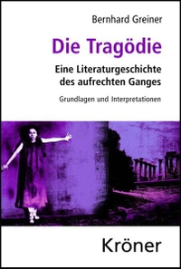 Buchcover: Bernhard Greiner. Die Tragödie - Eine Literaturgeschichte des aufrechten Ganges. Grundlagen und Interpretationen. Alfred Kröner Verlag, Stuttgart, 2012.