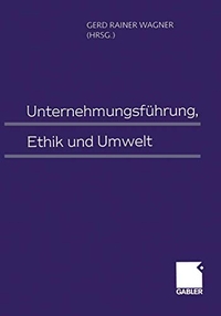 Buchcover: Bernd Wagner. Unternehmensführung. Ethik und Umwelt - Festschrift zum 65. Geburtstag von Hartmut Kreikebaum. Betriebswirtschaftlicher Verlag Dr. Th. Gabler, Wiesbaden, 1999.