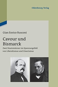 Buchcover: Gian Enrico Rusconi. Cavour und Bismarck - Der Weg zur deutschen und italienischen Einigung im Spannungsfeld von Liberalismus und Cäsarismus. Oldenbourg Verlag, München, 2013.