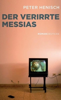 Buchcover: Peter Henisch. Der verirrte Messias - Roman. Deuticke Verlag, Wien, 2009.