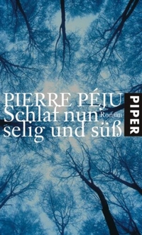 Buchcover: Pierre Peju. Schlaf nun selig und süß - Roman. Piper Verlag, München, 2007.