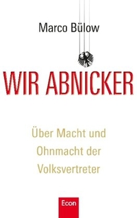 Buchcover: Marco Bülow. Wir Abnicker - Über Macht und Ohnmacht der Volksvertreter. Econ Verlag, Berlin, 2010.