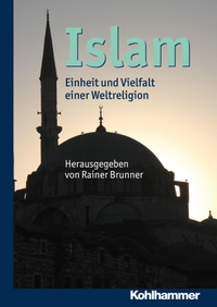Buchcover: Rainer Brunner (Hg.). Islam - Einheit und Vielfalt einer Weltreligion. W. Kohlhammer Verlag, Stuttgart, 2016.