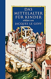 Buchcover: Jacques Le Goff. Das Mittelalter für Kinder. C.H. Beck Verlag, München, 2008.