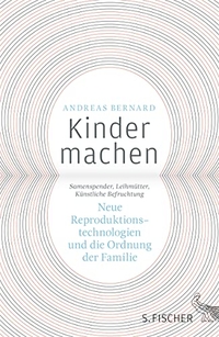Cover: Andreas Bernard. Kinder machen - Neue Reproduktionstechnologien und die Ordnung der Familie. S. Fischer Verlag, Frankfurt am Main, 2014.