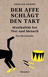 Buchcover: Henkjan Honing. Der Affe schlägt den Takt - Musikalität bei Tier und Mensch. Eine Spurensuche. Henschel Verlag, Leipzig, 2019.