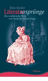 Buchcover: Birte Giesler. Literatursprünge - Das erzählerische Werk von Friederike Helene Unger. Wallstein Verlag, Göttingen, 2003.