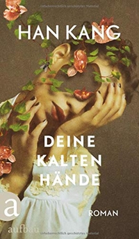 Buchcover: Han Kang. Deine kalten Hände - Roman. Aufbau Verlag, Berlin, 2019.