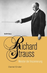Cover: Daniel Ender. Richard Strauss - Meister der Inszenierung. Böhlau Verlag, Wien - Köln - Weimar, 2014.