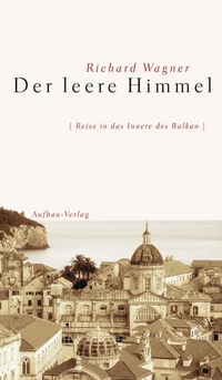 Buchcover: Richard Wagner. Der leere Himmel - Reise in das Innere des Balkan. Aufbau Verlag, Berlin, 2003.