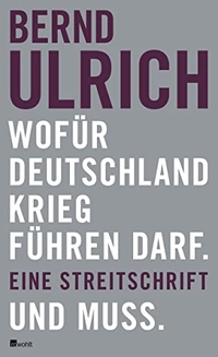 Cover: Bernd Ulrich. Wofür Deutschland Krieg führen darf. Und muss - Eine Streitschrift. Rowohlt Verlag, Hamburg, 2011.