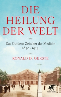 Buchcover: Ronald D. Gerste. Die Heilung der Welt - Das Goldene Zeitalter der Medizin 1840-1914. Klett-Cotta Verlag, Stuttgart, 2021.