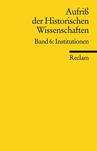 Buchcover: Michael Maurer (Hg.). Aufriss der Historischen Wissenschaften - Band 6: Institutionen. Reclam Verlag, Stuttgart, 2002.