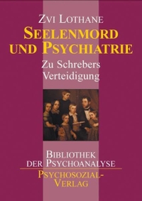 Buchcover: Zvi Lothane. Seelenmord und Psychiatrie - Zu Schrebers Verteidigung. Psychosozial Verlag, Gießen, 2004.