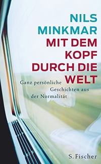 Buchcover: Nils Minkmar. Mit dem Kopf durch die Welt - Ganz persönliche Geschichten aus der Normalität. S. Fischer Verlag, Frankfurt am Main, 2009.