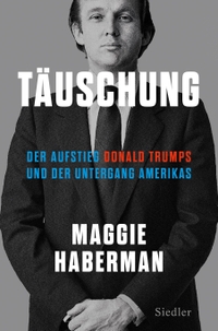 Buchcover: Maggie Haberman. Täuschung - Der Aufstieg Donald Trumps und der Untergang Amerikas. Siedler Verlag, München, 2022.
